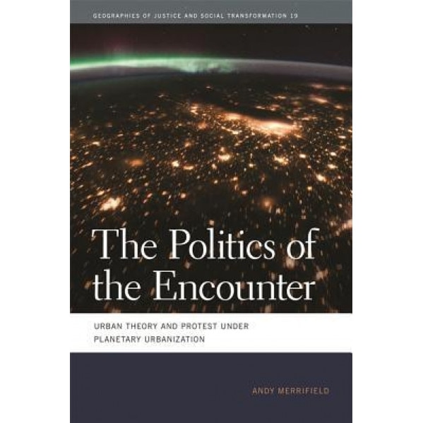 The Politics of the Encounter: Urban Theory and Protest Under Planetary Urbanization, Andy Merrifield (Author)