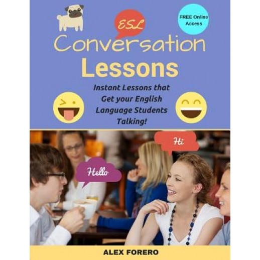 ESL Conversation Lessons: Instant Lessons That Get Your English Language Students Talking, MR Alex Forero (Author)