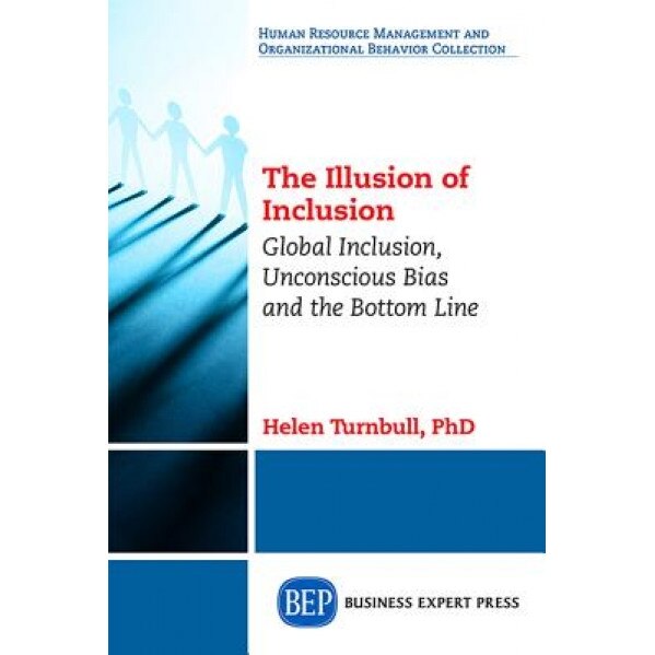 The Illusion of Inclusion: Global Inclusion, Unconscious Bias, and the Bottom Line - Helen Turnbull (Author)