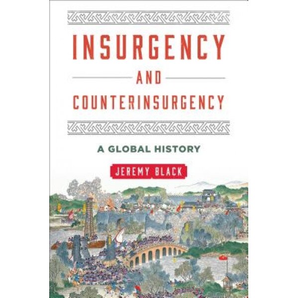 Insurgency and Counterinsurgency: A Global History, Jeremy Black (Author)