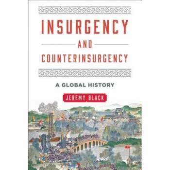 Insurgency and Counterinsurgency: A Global History, Jeremy Black (Author) Insurgency and Counterinsurgency: A Global History, Jeremy Black (Author)