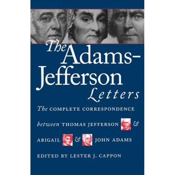 Adams-Jefferson Letters: The Complete Correspondence Between Thomas Jefferson and Abigail and John Adams, John Adams