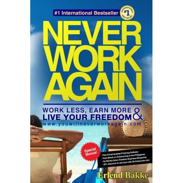 Never Work Again: Work Less, Earn More, and Live Your Freedom - Erlend Bakke (Author)