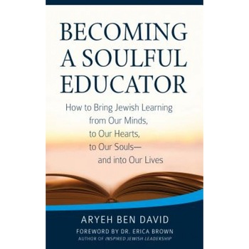 Becoming a Soulful Educator: How to Bring Jewish Learning from Our Minds, to Our Hearts, to Our Souls and Into Our Lives, Aryeh Ben Daovid (Author) Becoming a Soulful Educator: How to Bring Jewish Learning from Our Minds, to Our Hearts, to Our Souls and Into Our Lives, Aryeh Ben Daovid (Author)