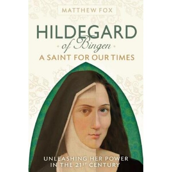 Hildegard of Bingen: A Saint for Our Times: Unleashing Her Power in the 21st Century, Matthew Fox (Author)