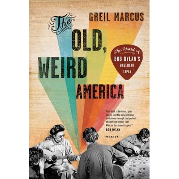 The Old, Weird America: The World of Bob Dylan's Basement Tapes, Greil Marcus (Author)