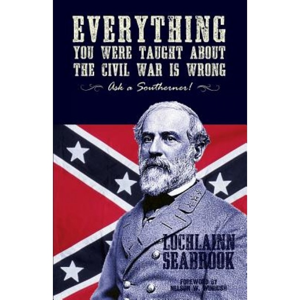 Everything You Were Taught about the Civil War Is Wrong, Ask a Southerner!, Lochlainn Seabrook (Author)