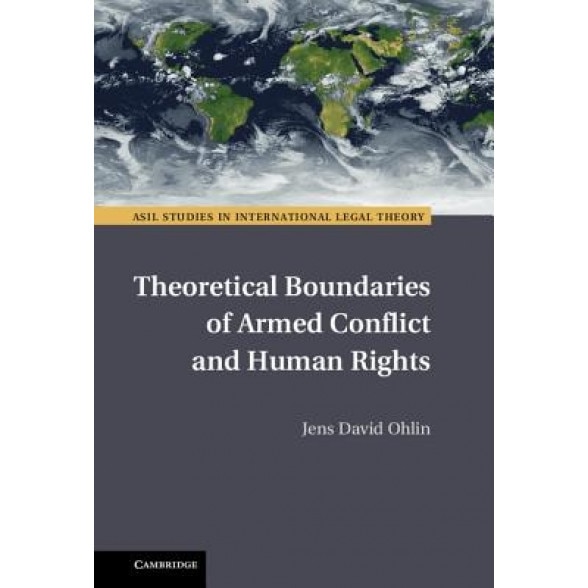 Theoretical Boundaries of Armed Conflict and Human Rights, Jens David Ohlin (Editor)