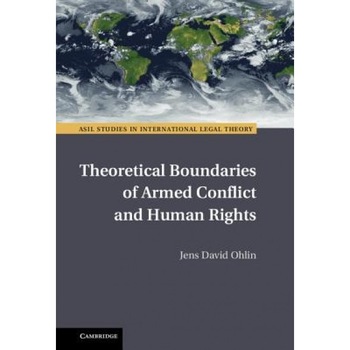 Theoretical Boundaries of Armed Conflict and Human Rights, Jens David Ohlin (Editor) Theoretical Boundaries of Armed Conflict and Human Rights, Jens David Ohlin (Editor)