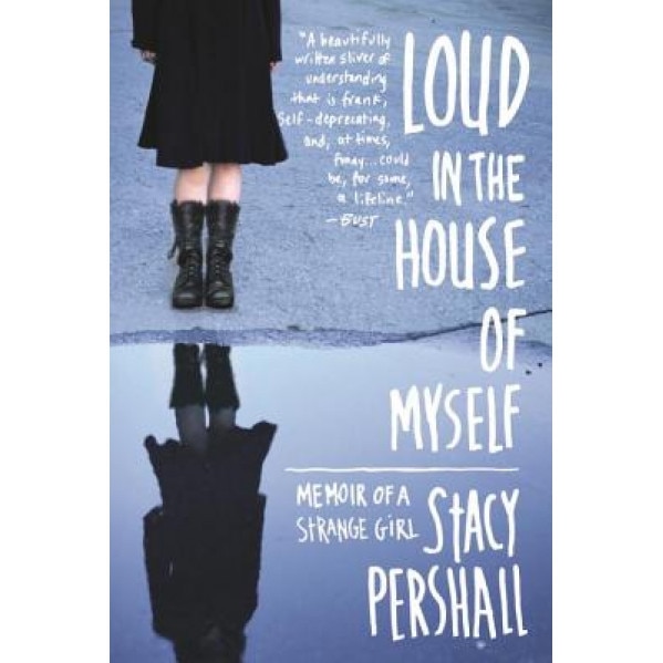 Loud in the House of Myself: Memoir of a Strange Girl, Stacy Pershall (Author)