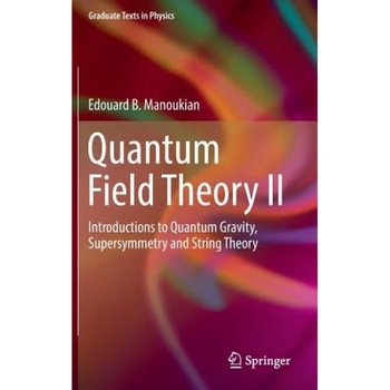 Quantum Field Theory II: Introductions to Quantum Gravity, Supersymmetry and String Theory, E. B. Manoukian (Author) Quantum Field Theory II: Introductions to Quantum Gravity, Supersymmetry and String Theory, E. B. Manoukian (Author)