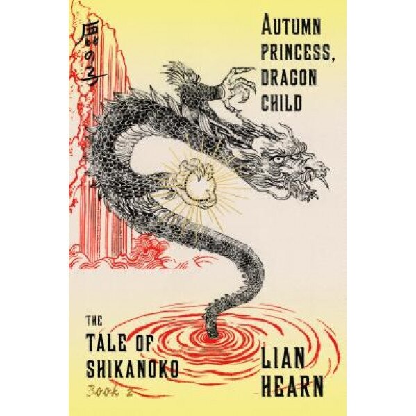Autumn Princess, Dragon Child: Book 2 in the Tale of Shikanoko, Lian Hearn (Author)