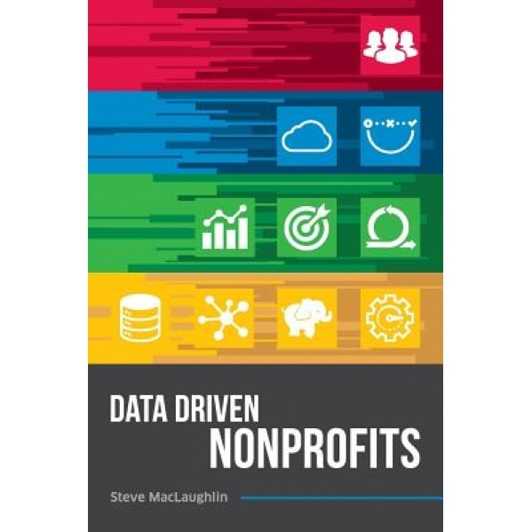 Data Driven Nonprofits - Steve Maclaughlin (Author)