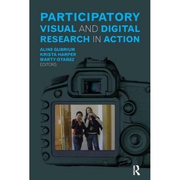 Participatory Visual and Digital Research in Action, Aline Gubrium (Editor) Participatory Visual and Digital Research in Action, Aline Gubrium (Editor)