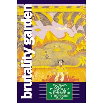 Brutality Garden: Tropicalia and the Emergence of a Brazilian Counterculture, Christopher Dunn (Author) Brutality Garden: Tropicalia and the Emergence of a Brazilian Counterculture, Christopher Dunn (Author)