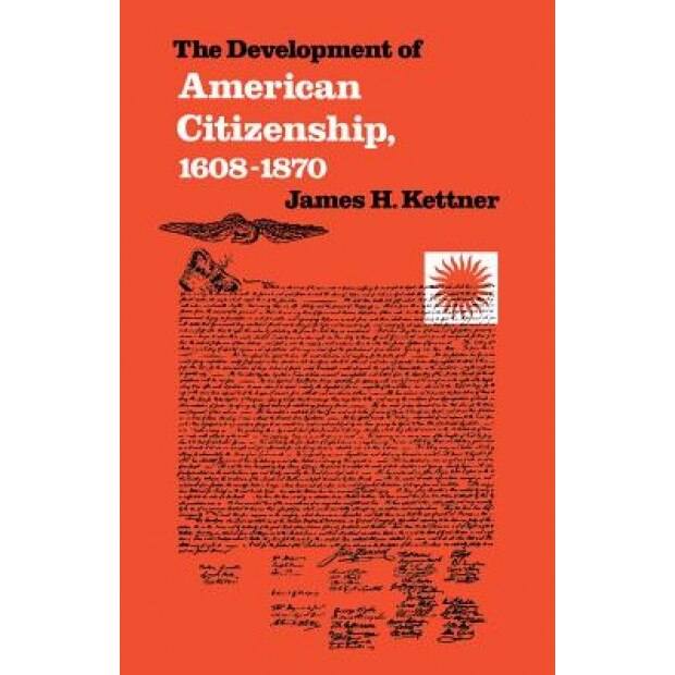 The Development of American Citizenship, 1608-1870, James H. Kettner (Author)