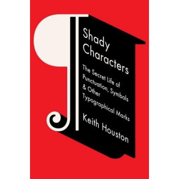 Shady Characters: The Secret Life of Punctuation, Symbols, & Other Typographical Marks, Keith Houston (Author)