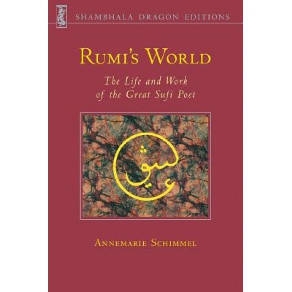 Rumi's World: The Life and Works of the Greatest Sufi Poet, Annemarie Schimmel (Author)