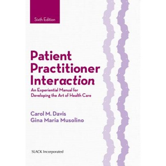 Patient Practitioner Interaction: An Experiential Manual for Developing the Art of Health Care - Carol M. Davis (Author)