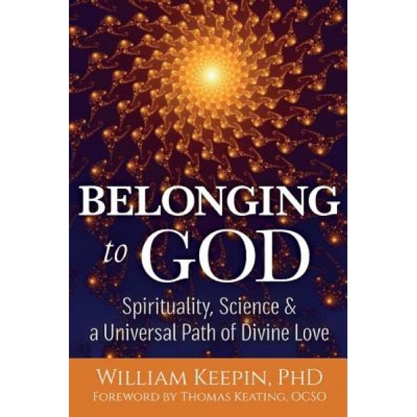 Belonging to God: Science, Spirituality & a Universal Path of Divine Love, William Keepin (Author)