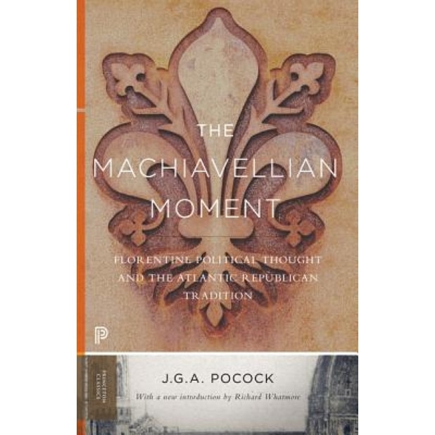 The Machiavellian Moment: Florentine Political Thought and the Atlantic Republican Tradition, J. G. A. Pocock (Author)