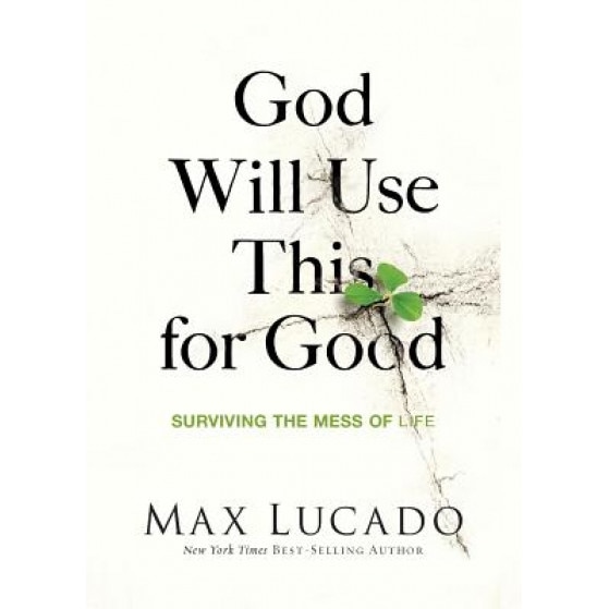 God Will Use This for Good: Surviving the Mess of Life, Max Lucado (Author)