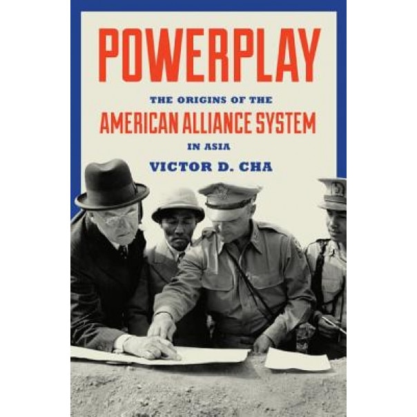 Powerplay: The Origins of the American Alliance System in Asia, Victor Cha (Author)