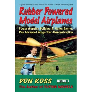 Rubber Powered Model Airplanes: Comprehensive Building & Flying Basics, Plus Advanced Design-Your-Own Instruction, Don Ross (Author) Rubber Powered Model Airplanes: Comprehensive Building & Flying Basics, Plus Advanced Design-Your-Own Instruction, Don Ross (Author)