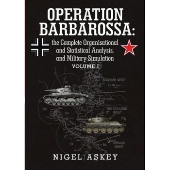 Operation Barbarossa: The Complete Organisational and Statistical Analysis, and Military Simulation Volume I, Nigel Askey (Author) Operation Barbarossa: The Complete Organisational and Statistical Analysis, and Military Simulation Volume I, Nigel Askey (Author)