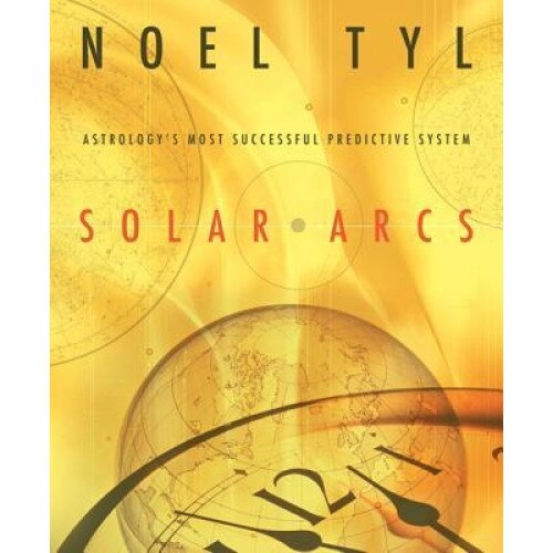 Solar Arcs: Astrology's Most Successful Predictive System - Noel Tyl (Author)