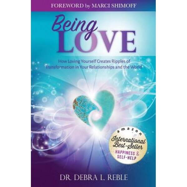 Being Love: How Loving Yourself Creates Ripples of Transformation in Your Relationships and the World, Dr Debra L. Reble (Author)