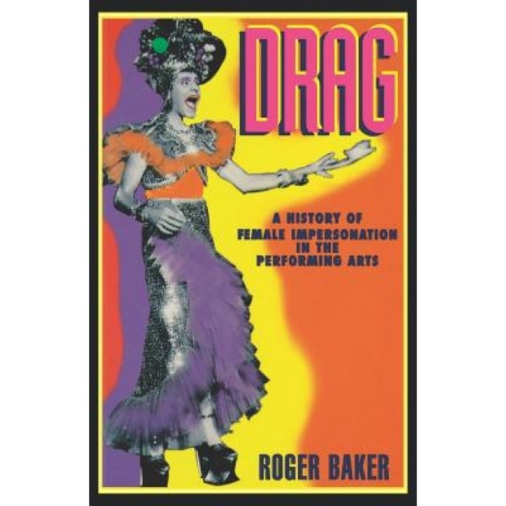 Drag: A History of Female Impersonation in the Performing Arts, Roger Baker (Author)