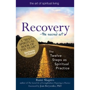 Recovery--The Sacred Art: The Twelve Steps as Spiritual Practice, Rami M. Shapiro Recovery--The Sacred Art: The Twelve Steps as Spiritual Practice, Rami M. Shapiro