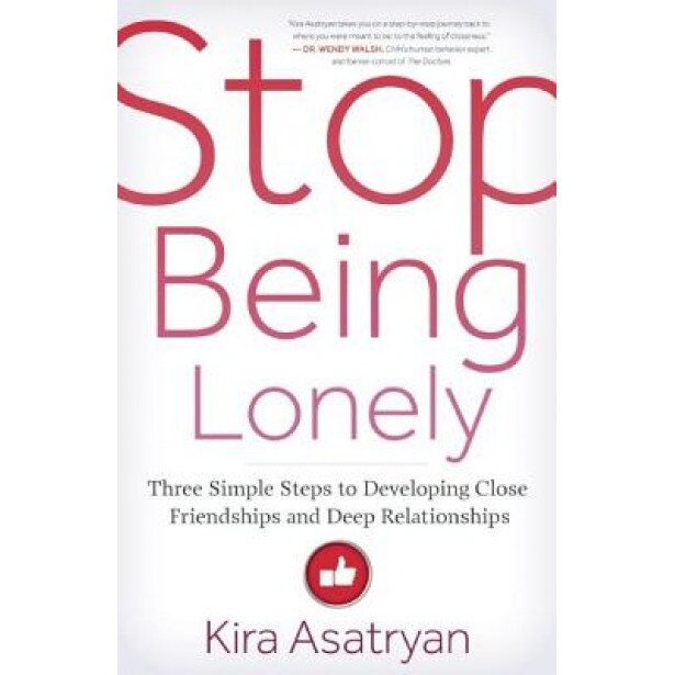 Stop Being Lonely: Three Simple Steps to Developing Close Friendships and Deep Relationships, Kira Asatryan (Author)