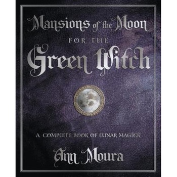 Mansions of the Moon for the Green Witch: A Complete Book of Lunar Magic - Ann Moura Mansions of the Moon for the Green Witch: A Complete Book of Lunar Magic - Ann Moura
