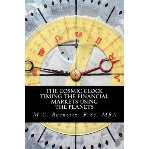 The Cosmic Clock: Timing the Financial Markets Using the Planets - M. G. Bucholtz (Author)