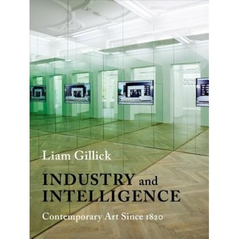Industry and Intelligence: Contemporary Art Since 1820, Liam Gillick (Author) Industry and Intelligence: Contemporary Art Since 1820, Liam Gillick (Author)