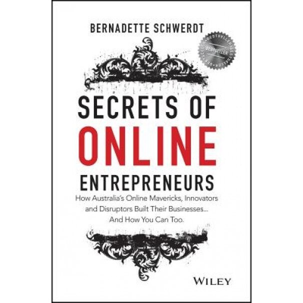 Secrets of Online Entrepreneurs: How Australia's Online Mavericks, Innovators and Disruptors Built Their Businesses ... and How You Can Too - Schwerdt (Author)