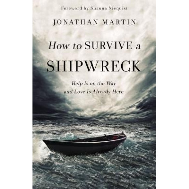 How to Survive a Shipwreck: Help Is on the Way and Love Is Already Here, Jonathan Martin (Author)