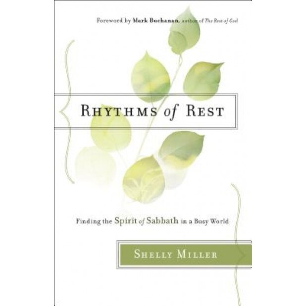 Rhythms of Rest: Finding the Spirit of Sabbath in a Busy World, Shelly Miller (Author)