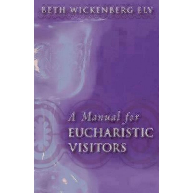 Manual for Eucharistic Visitor, Elizabeth Wickenberg Ely, Beth Wickenberg Ely