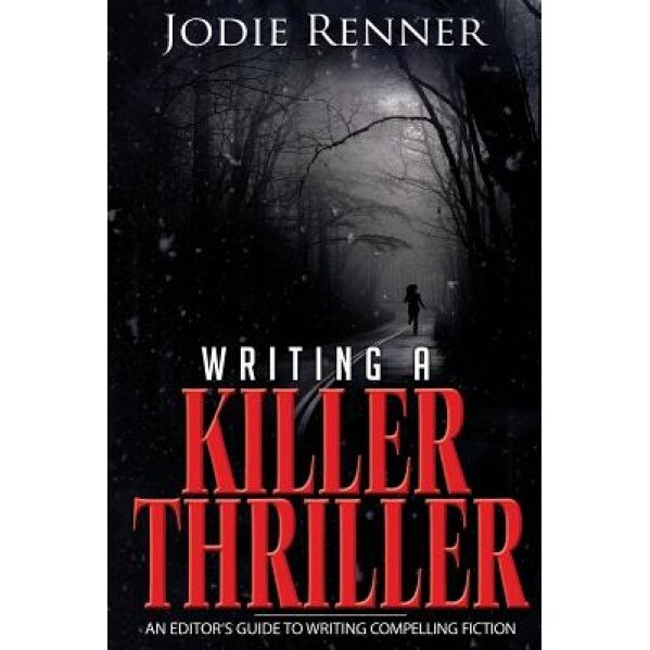 Writing a Killer Thriller: - An Editor's Guide to Writing Compelling Fiction, Jodie Renner (Author)