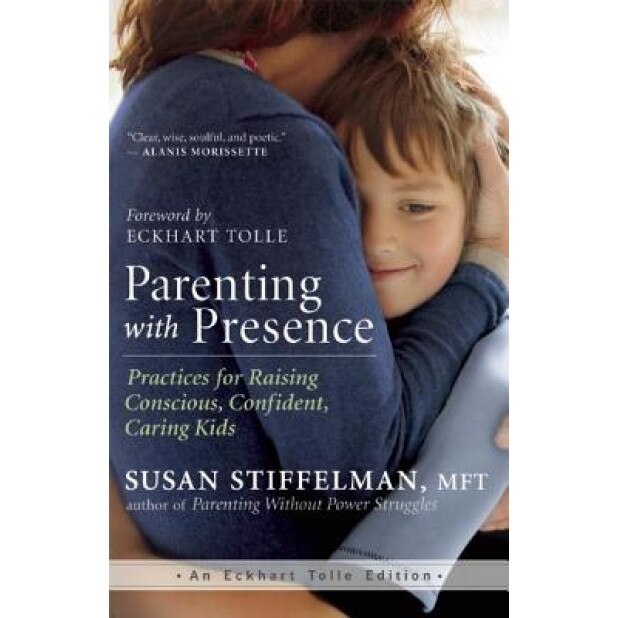 Parenting with Presence: Practices for Raising Conscious, Confident, Caring Kids, Susan Stiffelman (Author)