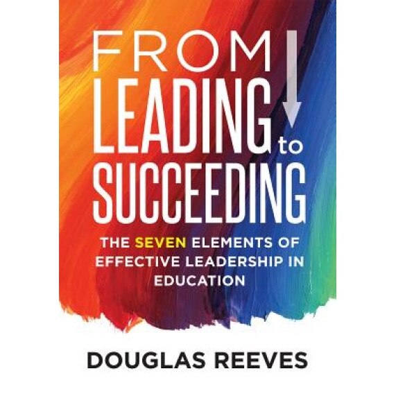 From Leading to Succeeding: The Seven Elements of Effective Leadership in Education (a Change Readiness Assessment Tool for School Initiatives), Douglas Reeves (Author)