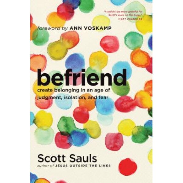 Befriend: Create Belonging in an Age of Judgment, Isolation, and Fear, Scott Sauls (Author)