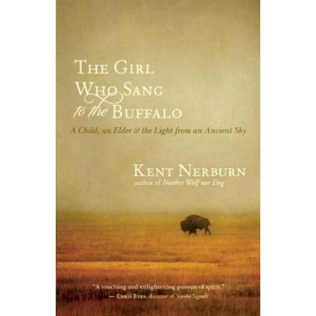 The Girl Who Sang to the Buffalo: A Child, an Elder, and the Light from an Ancient Sky, Kent Nerburn (Author)