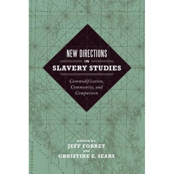 New Directions in Slavery Studies: Commodification, Community, and Comparison, Jeff Forret (Editor)