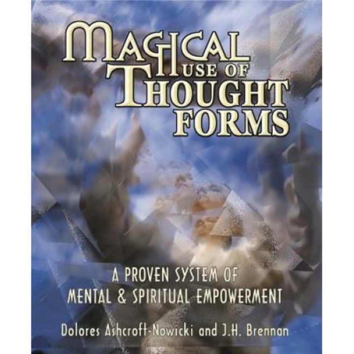 Magical Use of Thought Forms Magical Use of Thought Forms: A Proven System of Mental & Spiritual Empowerment a Proven System of Mental & Spiritual Emp - Dolores Ashcroft-Nowicki, J. H. Brennan
