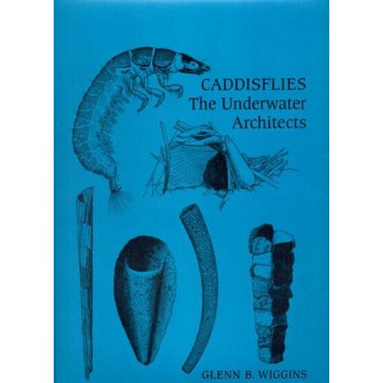 Caddisflies: The Underwater Architects, Glenn B. Wiggins (Author)