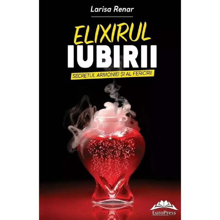 Elixirul Iubirii. Secretul Armoniei Si Al Fericirii - Larisa Renar